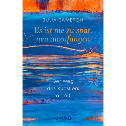 Julia Cameron: Es ist nie zu spät, neu anzufangen Knaur Menssana