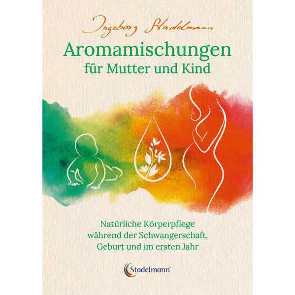 Ingeborg Stadelmann: Aromamischungen für Mutter und Kind Stadelmann