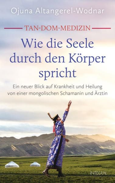 Ojuna Altangerel-Wodnar: Tan-Dom-Medizin: Wie die Seele durch den Körper spricht Integral